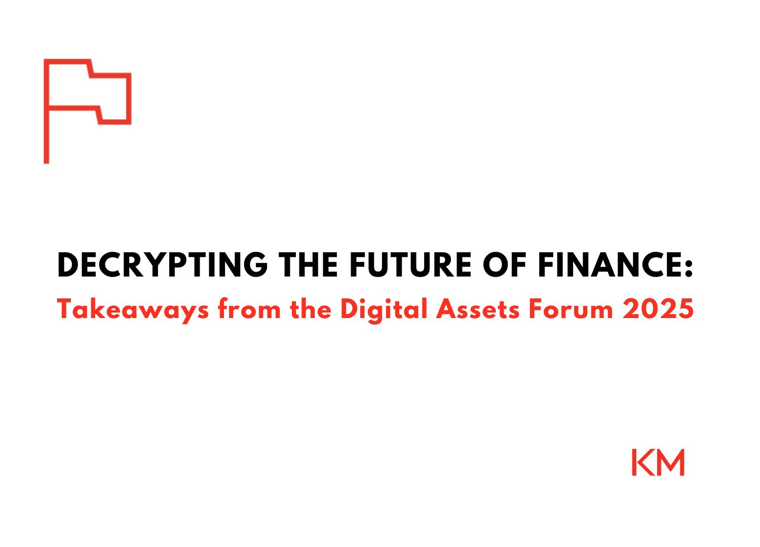 Decrypting the Future of Finance – Takeaways from the Digital Assets Forum  2025 | KaurMaxwell